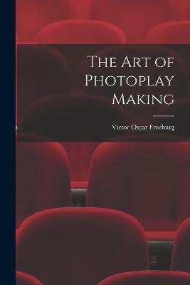 The art of Photoplay Making - Freeburg, Victor Oscar