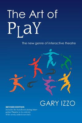 The Art of Play: The New Genre of Interactive Theatre - Izzo, Gary