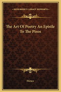 The Art of Poetry an Epistle to the Pisos