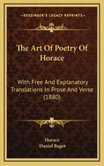 The Art of Poetry of Horace: With Free and Explanatory Translations in Prose and Verse (1880)