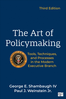 The Art of Policymaking: Tools, Techniques, and Processes in the Modern Executive Branch - Shambaugh, George, and Weinstein, Paul J J