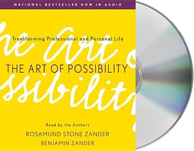 The Art of Possibility: Transforming Professional and Personal Life - Zander, Rosamund Stone (Read by), and Zander, Benjamin (Read by), and Zander, Benjamin