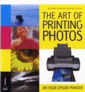 The Art of Printing Photos on Your Epson Printer - Beardsworth, John, and Freeman, Michael