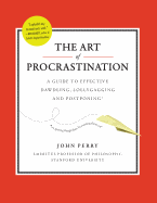 The Art of Procrastination: A Guide to Effective Dawdling, Lollygagging and Postponing