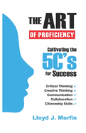 The Art of Proficiency: Cultivating the 5 C's for Success - Critical & Creative Thinking, Communication, Collaboration, and Citizenship Skills