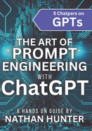 The Art of Prompt Engineering with chatGPT: A Hands-On Guide