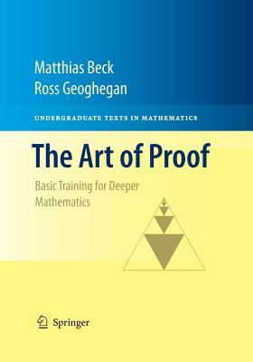 The Art of Proof: Basic Training for Deeper Mathematics - Beck, Matthias, and Geoghegan, Ross