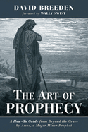 The Art of Prophecy: A How-To Guide from Beyond the Grave by Amos, a Major Minor Prophet