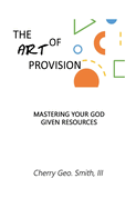 The Art of Provision: Mastering Your God Given Resources