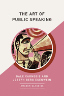 The Art of Public Speaking (Amazonclassics Edition)