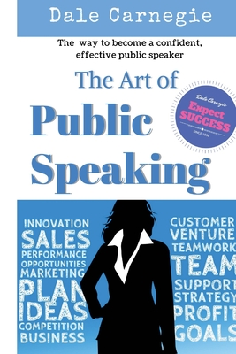 The Art of Public Speaking: The best way to become a confident, effective public speaker. - Esenwein, J Berg, and Carnegie, Dale