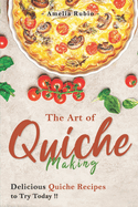 The Art of Quiche Making: Delicious Quiche Recipes to Try Today