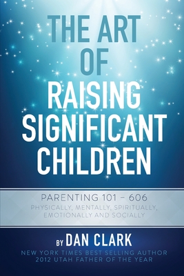 The Art Of Raising Significant Children - Clark, Dan