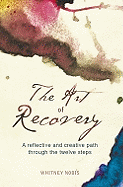 The Art of Recovery: A Reflective and Creative Path Through the Twelve Steps