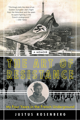 The Art of Resistance: My Four Years in the French Underground: A Memoir - Rosenberg, Justus