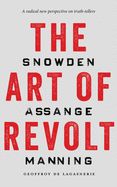 The Art of Revolt: Snowden, Assange, Manning