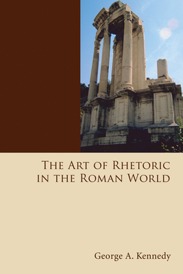 The Art of Rhetoric in the Roman World - Kennedy, George Alexander