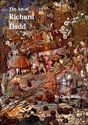 The Art of Richard Dadd - Wade, Chris