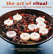 The Art of Ritual: Creating and Performing Ceremonies for Growth and Change - Beck, Renee, and Metrick, Sydney Barbara, Ph.D.