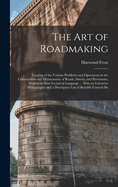 The Art of Roadmaking: Treating of the Various Problems and Operations in the Construction and Maintenance of Roads, Streets, and Pavements, Written in Non-Technical Language ... With an Extensive Bibliography and a Descriptive List of Reliable Current Bo