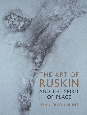 The Art of Ruskin and the Spirit of Place - Hunt, John Dixon