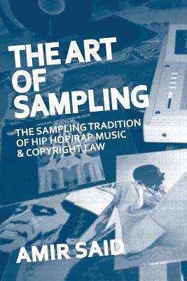 The Art of Sampling: The Sampling Tradition of Hip Hop/Rap Music and Copyright Law - Said, Amir