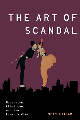 The Art of Scandal: Modernism, Libel Law, and the Roman a Clef - Latham, Sean