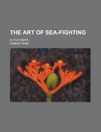 The Art of Sea-Fighting: In Five Parts