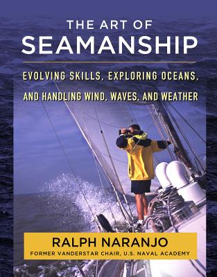 The Art of Seamanship: Evolving Skills, Exploring Oceans, and Handling Wind, Waves, and Weather - Naranjo, Ralph