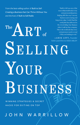 The Art of Selling Your Business: Winning Strategies & Secret Hacks for Exiting on Top - Warrillow, John