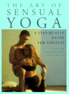 The Art of Sensual Yoga: A Step-By-Step Guide for Couples - Kirby, Robert, and Ross, Geraldine, and Kirby, Connie Dunne