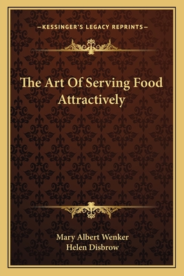 The Art Of Serving Food Attractively - Wenker, Mary Albert