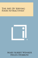 The Art of Serving Food Attractively - Wenker, Mary Albert