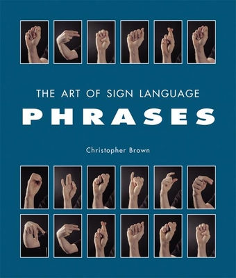 The Art of Sign Language: Phrases - Brown, Christopher