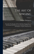 The Art Of Singing: Based On The Principles Of The Old Italian Singing-masters, And Dealing With Breath-control, Production Of The Voice And Registers, Together With Exercises; Volume 3