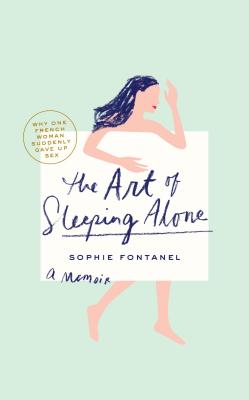 The Art of Sleeping Alone: Why One French Woman Suddenly Gave Up Sex - Fontanel, Sophie