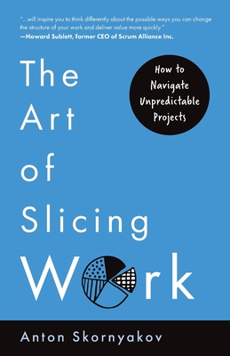 The Art of Slicing Work: How To Navigate Unpredictable Projects - Skornyakov, Anton