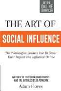 The Art Of Social Influence: The 7 Strategies Leaders Use To Grow Their Impact And Influence Online