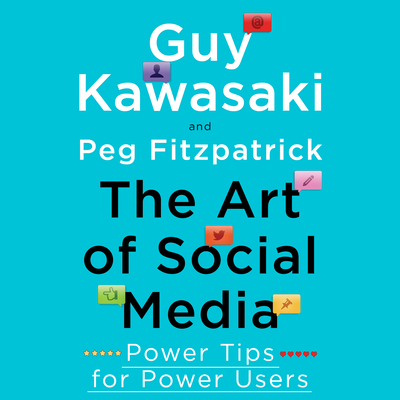 The Art of Social Media: Power Tips for Power Users - Kawasaki, Guy, and Fitzpatrick, Peg, and Ronconi, Amanda (Narrator)