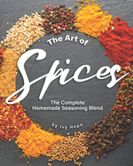 The Art of Spices: The Complete Homemade Seasoning Blend