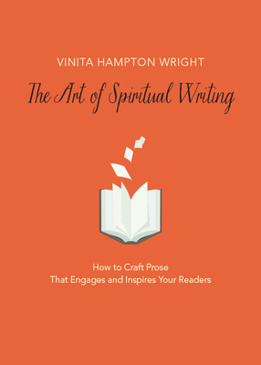 The Art of Spiritual Writing: How to Craft Prose That Engages and Inspires Your Readers - Wright, Vinita Hampton