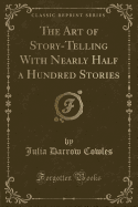 The Art of Story-Telling with Nearly Half a Hundred Stories (Classic Reprint)