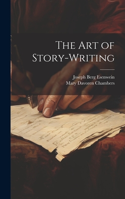 The Art of Story-Writing - Esenwein, Joseph Berg, and Chambers, Mary Davoren