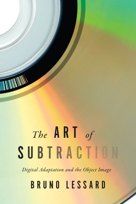 The Art of Subtraction: Digital Adaptation and the Object Image - Lessard, Bruno