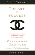 The Art of Success: Coco Chanel: How Extraordinary Artists Can Help You Succeed in Business and Life