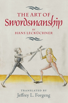 The Art of Swordsmanship by Hans Leckchner - Forgeng, Jeffrey L. (Translated by)