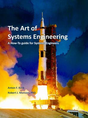 The Art of Systems Engineering: A How-To Guide for Systems Engineers - Monson, Robert J, and Beck, Anton F