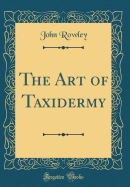 The Art of Taxidermy (Classic Reprint)