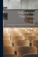 The Art of Teaching [microform]: a Manual for the Use of Teachers and School Commissioners