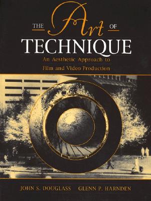 The Art of Technique: An Aesthetic Approach to Film and Video Production - Douglass, John S, and Harnden, Glenn P